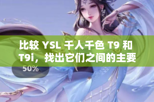 比較 YSL 千人千色 T9 和 T9i，找出它們之間的主要差異