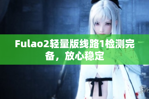 Fulao2輕量版線路1檢測完備，放心穩(wěn)定