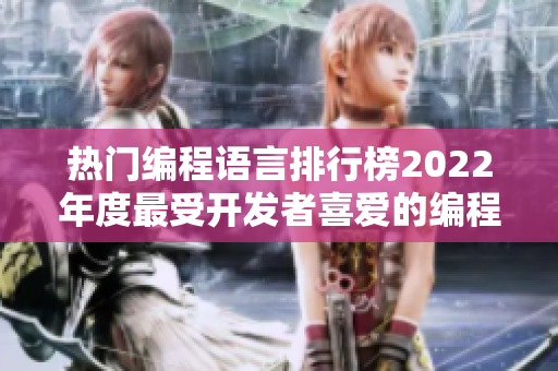 熱門編程語言排行榜2022年度最受開發(fā)者喜愛的編程語言