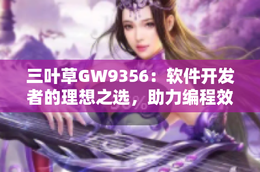 三葉草GW9356：軟件開發(fā)者的理想之選，助力編程效率提升