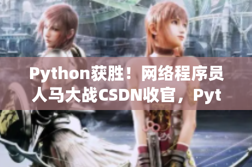 Python獲勝！網絡程序員人馬大戰(zhàn)CSDN收官，Python熱度再升級