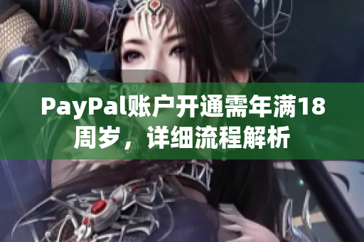 PayPal賬戶開通需年滿18周歲，詳細(xì)流程解析