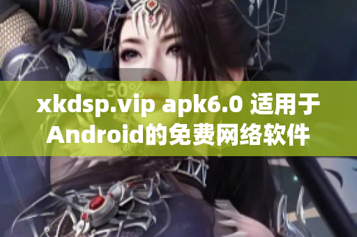 xkdsp.vip apk6.0 適用于Android的免費(fèi)網(wǎng)絡(luò)軟件