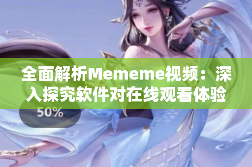 全面解析Mememe視頻：深入探究軟件對在線觀看體驗的影響