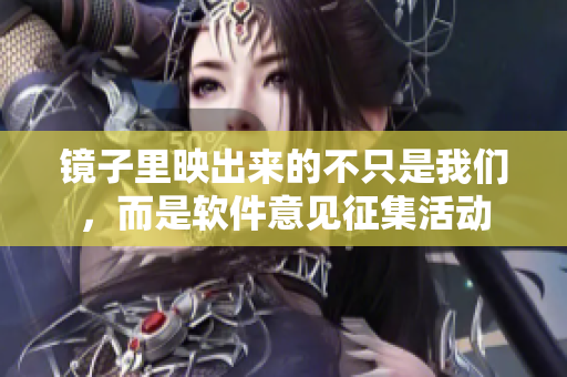 鏡子里映出來的不只是我們，而是軟件意見征集活動