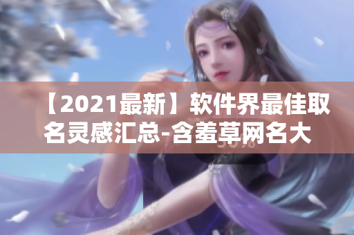 【2021最新】軟件界最佳取名靈感匯總-含羞草網(wǎng)名大全