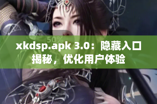 xkdsp.apk 3.0：隱藏入口揭秘，優(yōu)化用戶體驗