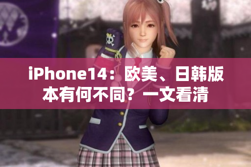 iPhone14：歐美、日韓版本有何不同？一文看清