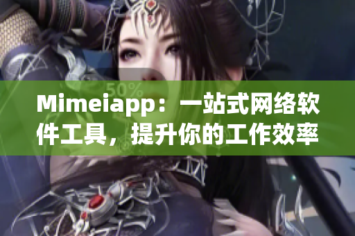 Mimeiapp：一站式網(wǎng)絡(luò)軟件工具，提升你的工作效率