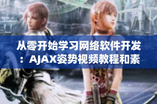 從零開始學(xué)習(xí)網(wǎng)絡(luò)軟件開發(fā)：AJAX姿勢視頻教程和素材分享