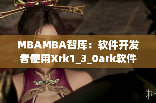 MBAMBA智庫：軟件開發(fā)者使用Xrk1_3_0ark軟件工具統(tǒng)計數(shù)據(jù)