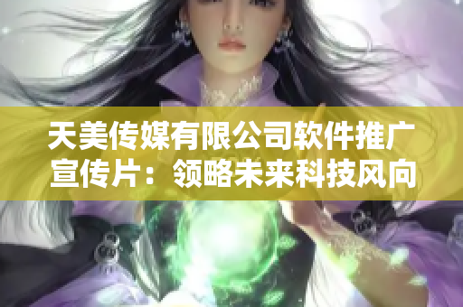 天美傳媒有限公司軟件推廣宣傳片：領(lǐng)略未來科技風(fēng)向標(biāo)