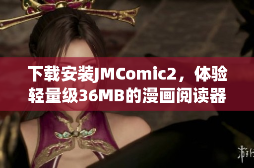 下載安裝JMComic2，體驗輕量級36MB的漫畫閱讀器