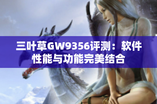 三葉草GW9356評測：軟件性能與功能完美結(jié)合