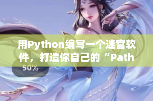 用Python編寫一個迷宮軟件，打造你自己的“Pathfinder”！