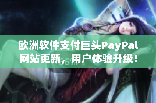 歐洲軟件支付巨頭PayPal網(wǎng)站更新，用戶體驗(yàn)升級(jí)！