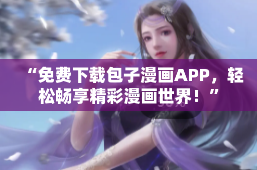 “免費(fèi)下載包子漫畫APP，輕松暢享精彩漫畫世界！”