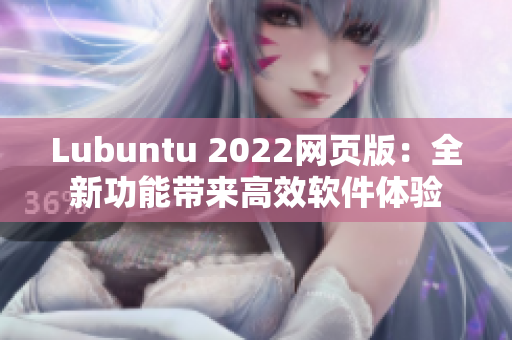 Lubuntu 2022網(wǎng)頁版：全新功能帶來高效軟件體驗(yàn)