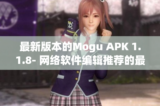 最新版本的Mogu APK 1.1.8- 網(wǎng)絡(luò)軟件編輯推薦的最佳APP 