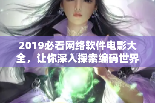 2019必看網(wǎng)絡(luò)軟件電影大全，讓你深入探索編碼世界