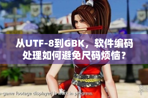 從UTF-8到GBK，軟件編碼處理如何避免尺碼煩惱？