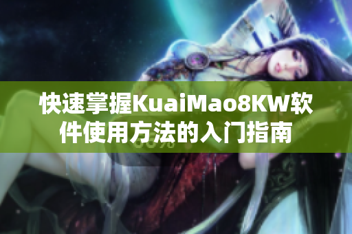 快速掌握KuaiMao8KW軟件使用方法的入門指南