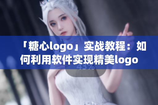 「糖心logo」實戰(zhàn)教程：如何利用軟件實現(xiàn)精美logo設計？