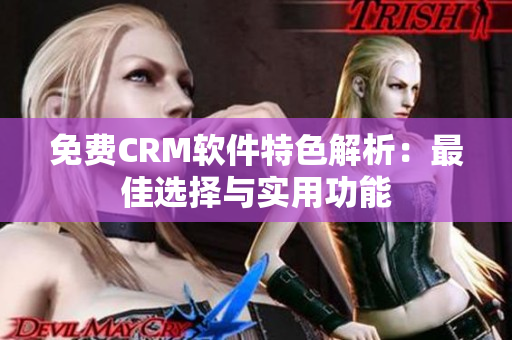 免費(fèi)CRM軟件特色解析：最佳選擇與實(shí)用功能