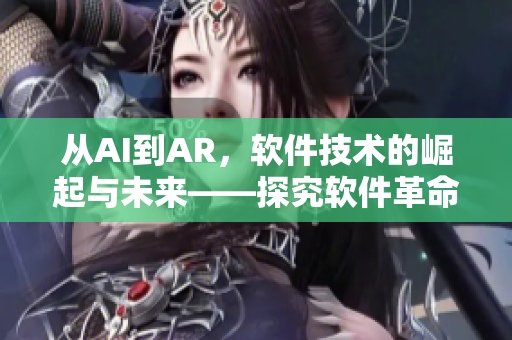 從AI到AR，軟件技術(shù)的崛起與未來(lái)——探究軟件革命的奧秘