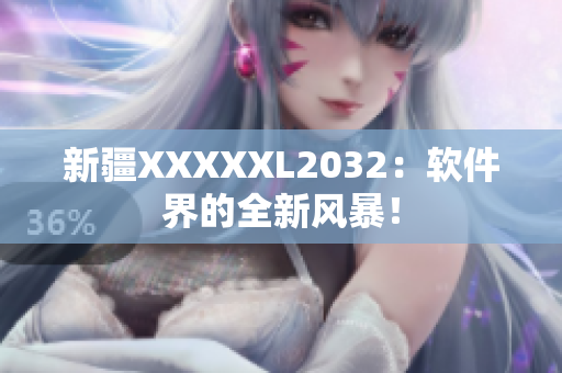 新疆XXXXXL2032：軟件界的全新風(fēng)暴！