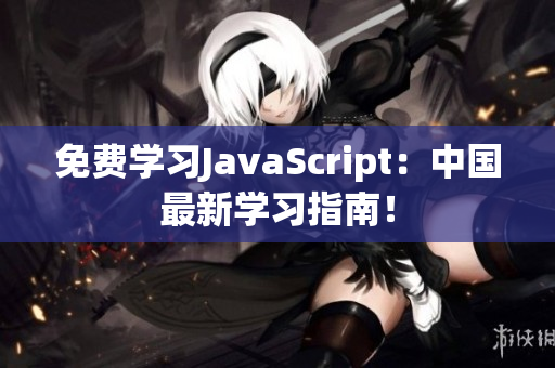 免費(fèi)學(xué)習(xí)JavaScript：中國(guó)最新學(xué)習(xí)指南！