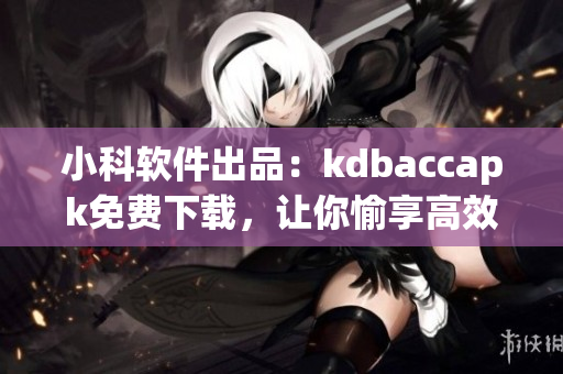 小科軟件出品：kdbaccapk免費下載，讓你愉享高效績效