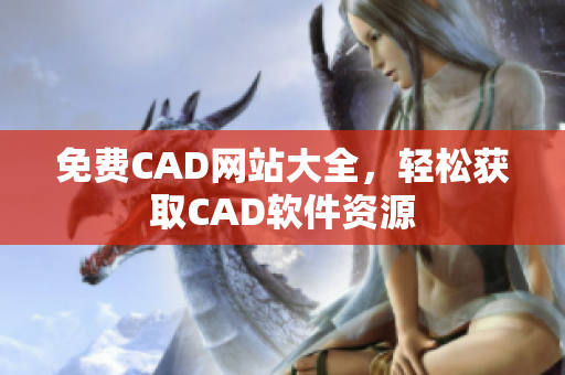 免費(fèi)CAD網(wǎng)站大全，輕松獲取CAD軟件資源