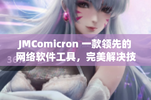 JMComicron 一款領(lǐng)先的網(wǎng)絡(luò)軟件工具，完美解決技術(shù)難題