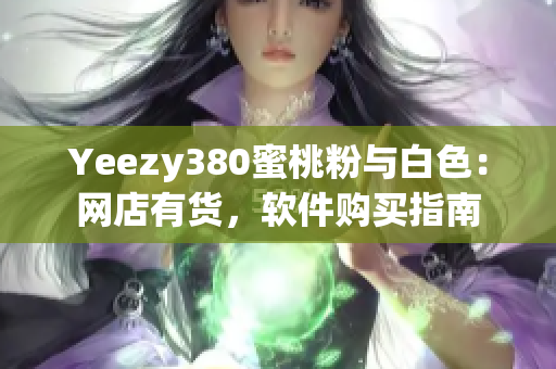 Yeezy380蜜桃粉與白色：網(wǎng)店有貨，軟件購買指南