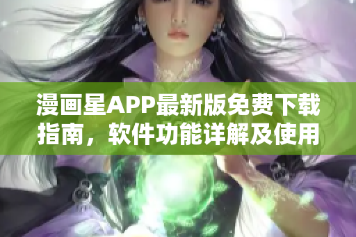 漫畫星APP最新版免費下載指南，軟件功能詳解及使用技巧分享