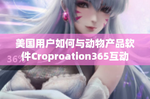 美國用戶如何與動物產品軟件Croproation365互動