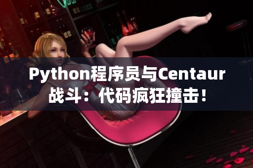 Python程序員與Centaur戰(zhàn)斗：代碼瘋狂撞擊！