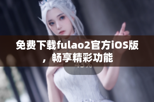 免費下載fulao2官方iOS版，暢享精彩功能