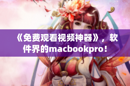 《免費觀看視頻神器》，軟件界的macbookpro！