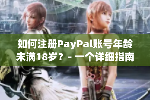 如何注冊PayPal賬號年齡未滿18歲？- 一個詳細指南