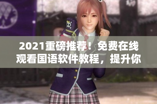 2021重磅推薦！免費在線觀看國語軟件教程，提升你的編程技能！