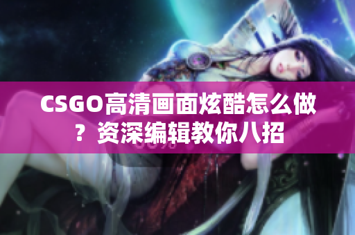 CSGO高清畫(huà)面炫酷怎么做？資深編輯教你八招