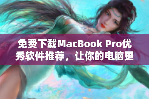 免費下載MacBook Pro優(yōu)秀軟件推薦，讓你的電腦更加出眾！