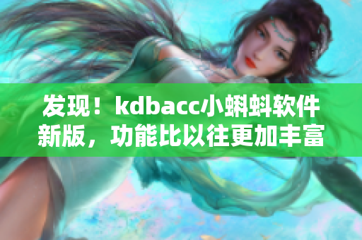 發(fā)現(xiàn)！kdbacc小蝌蚪軟件新版，功能比以往更加豐富