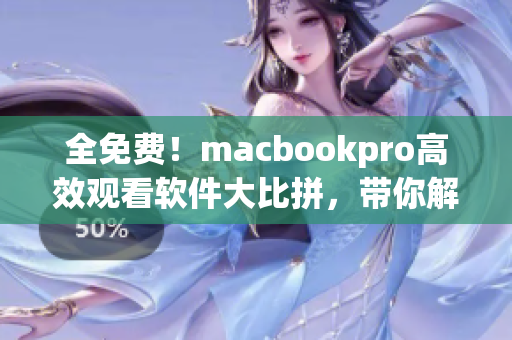 全免費！macbookpro高效觀看軟件大比拼，帶你解決網(wǎng)絡(luò)視頻卡頓難題