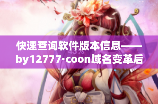 快速查詢軟件版本信息——by12777·coon域名變革后的新搜索方式