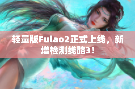 輕量版Fulao2正式上線，新增檢測線路3！