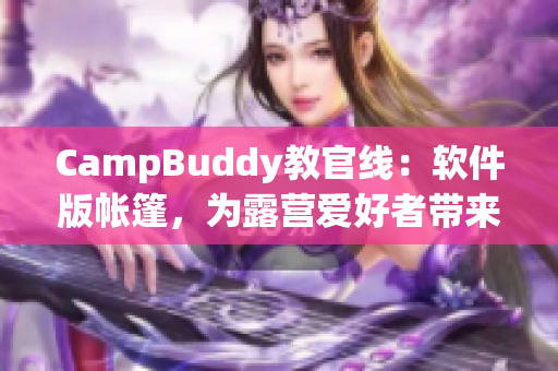 CampBuddy教官線：軟件版帳篷，為露營愛好者帶來最佳用戶體驗