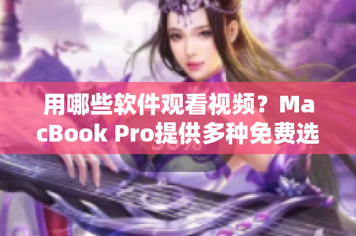 用哪些軟件觀看視頻？MacBook Pro提供多種免費(fèi)選擇！